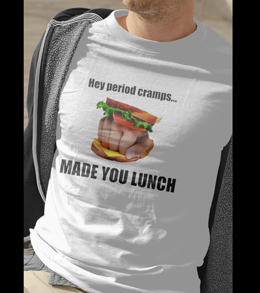 Hey Period Cramps Fist Bump Hamburger Made You Lunch T-Shirt