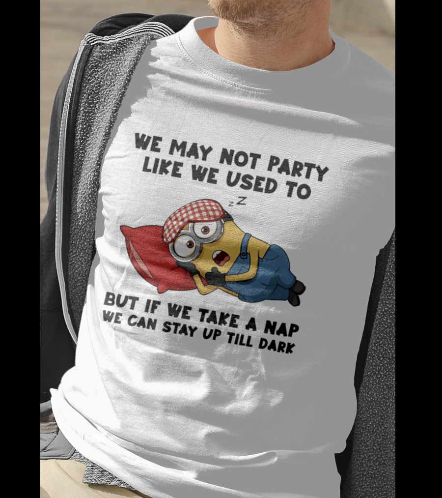 Minion Nap Party Like We Used To Stay Up Till Dark T-Shirt