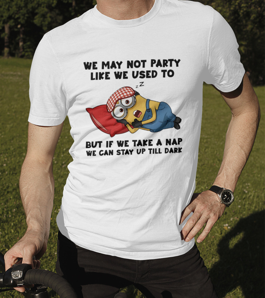 Minion Nap Party Like We Used To Stay Up Till Dark T-Shirt
