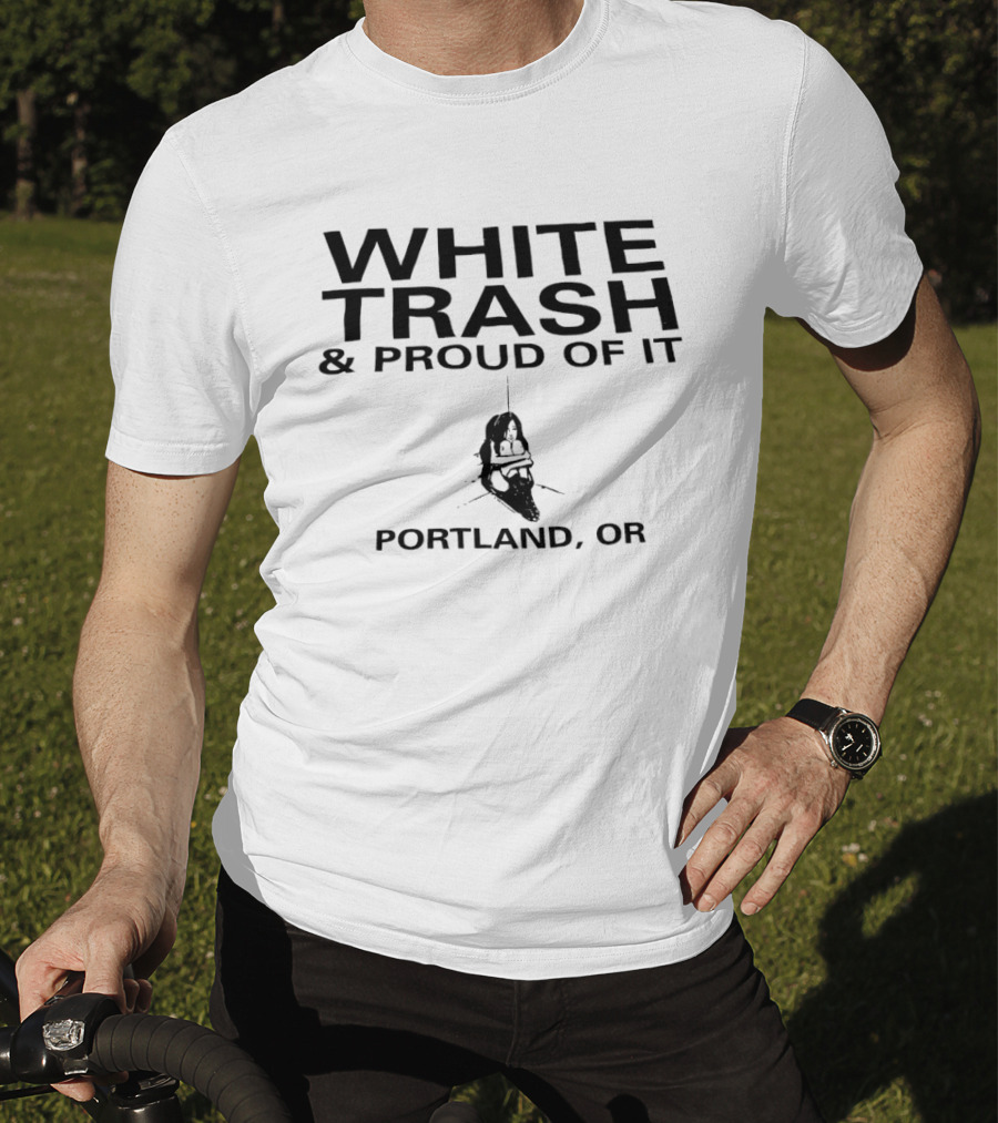 White Trash And Proud Of It Portland OR T-Shirt