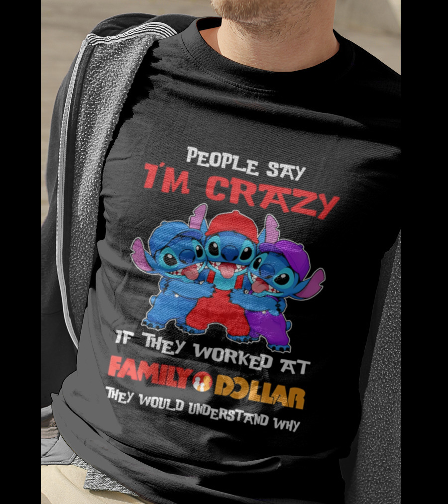 People Say I'm Crazy They Worked At Family Dollar They Would Understand Why T-Shirt