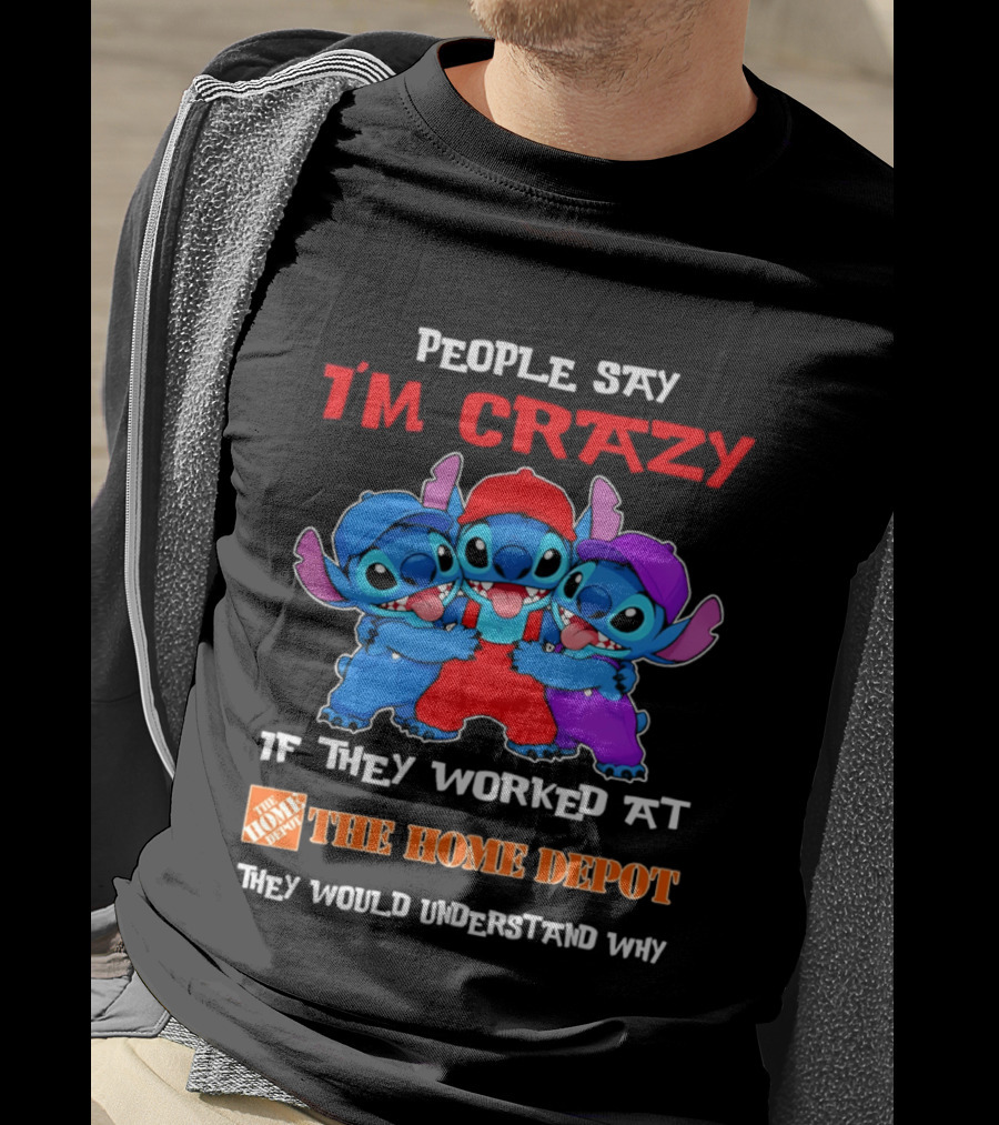 People Say I'm Crazy If They Worked At The Home Depot They Would Understand Why Blue Characters T-Shirt