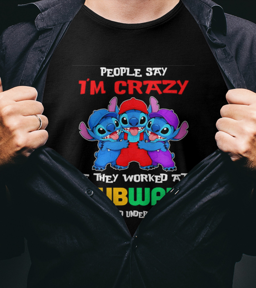 People Say I'm Crazy If They Worked At Subway They Would Understand Why With Blue Characters T-Shirt