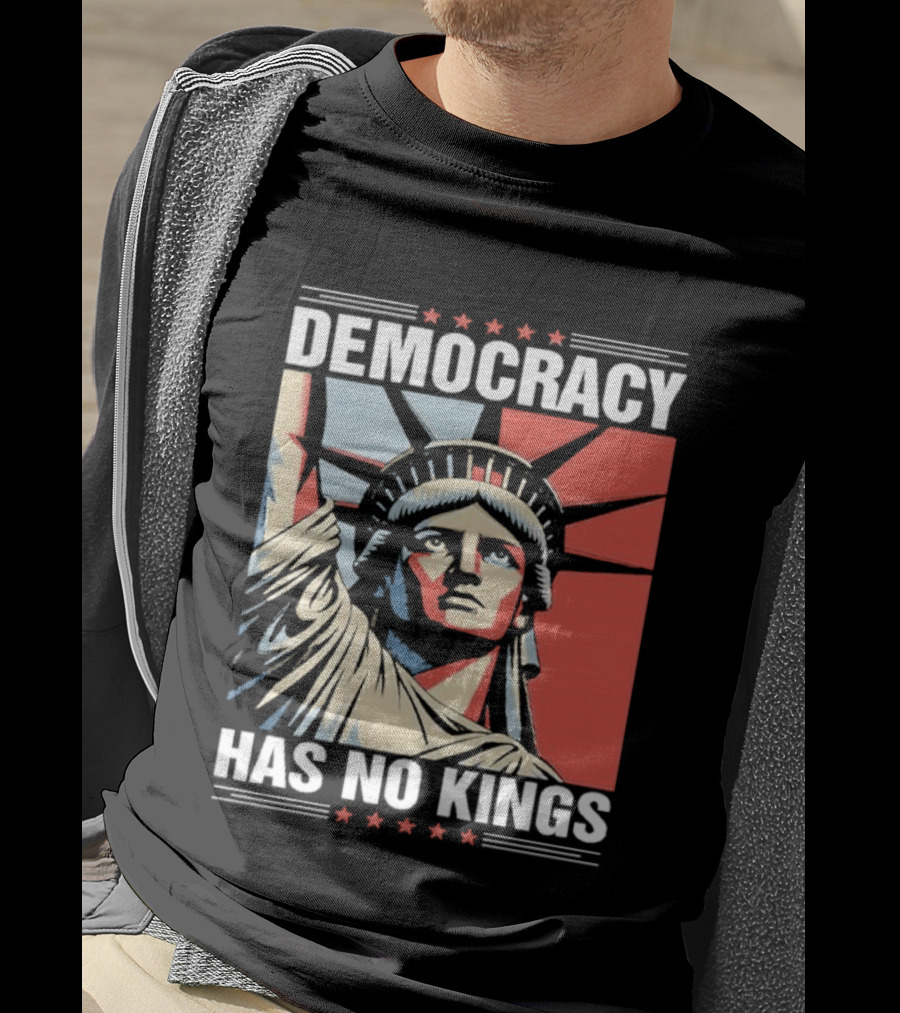 Democracy Has No Kings Statue Of Liberty T-Shirt