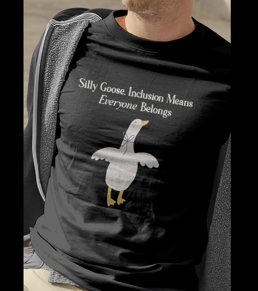 Silly Goose Inclusion Means Everyone Belongs T-Shirt
