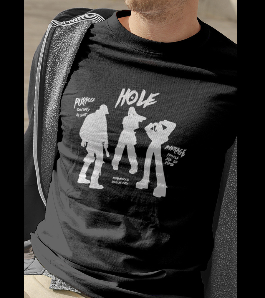 HOLE Purpose Society Is Shit Average People Are So Dumb T-Shirt