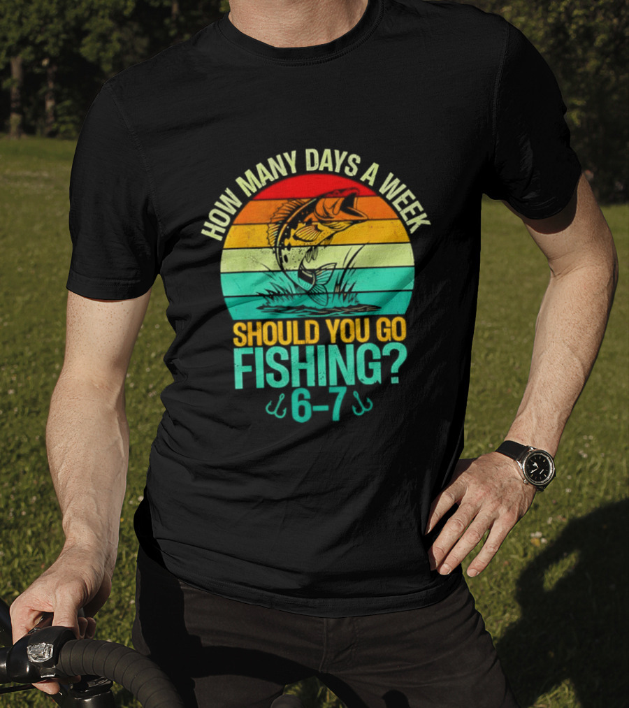 How Many Days A Week Should You Go Fishing 6 7 Retro Sunset Fish T-Shirt