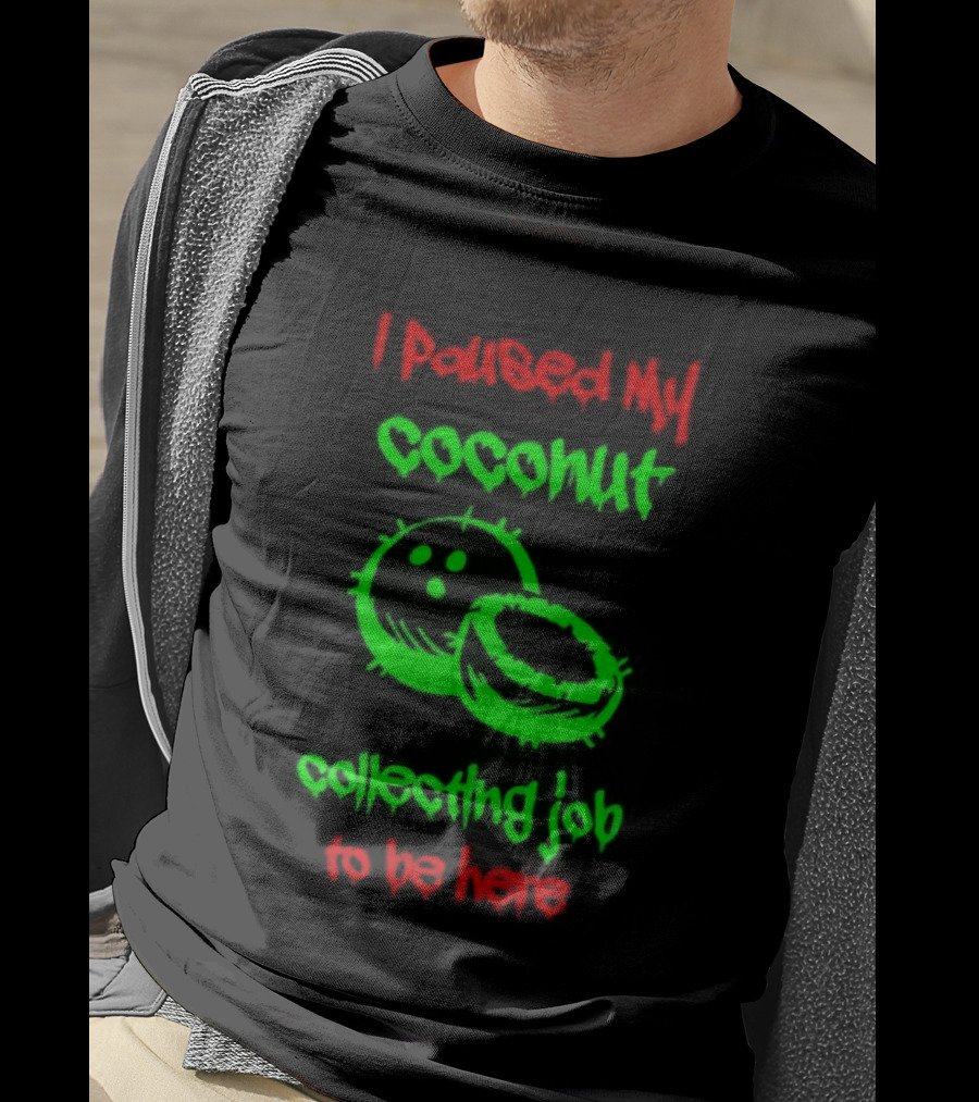 Paused My Coconut Collecting Job To Be Here Tropical Humor T-Shirt