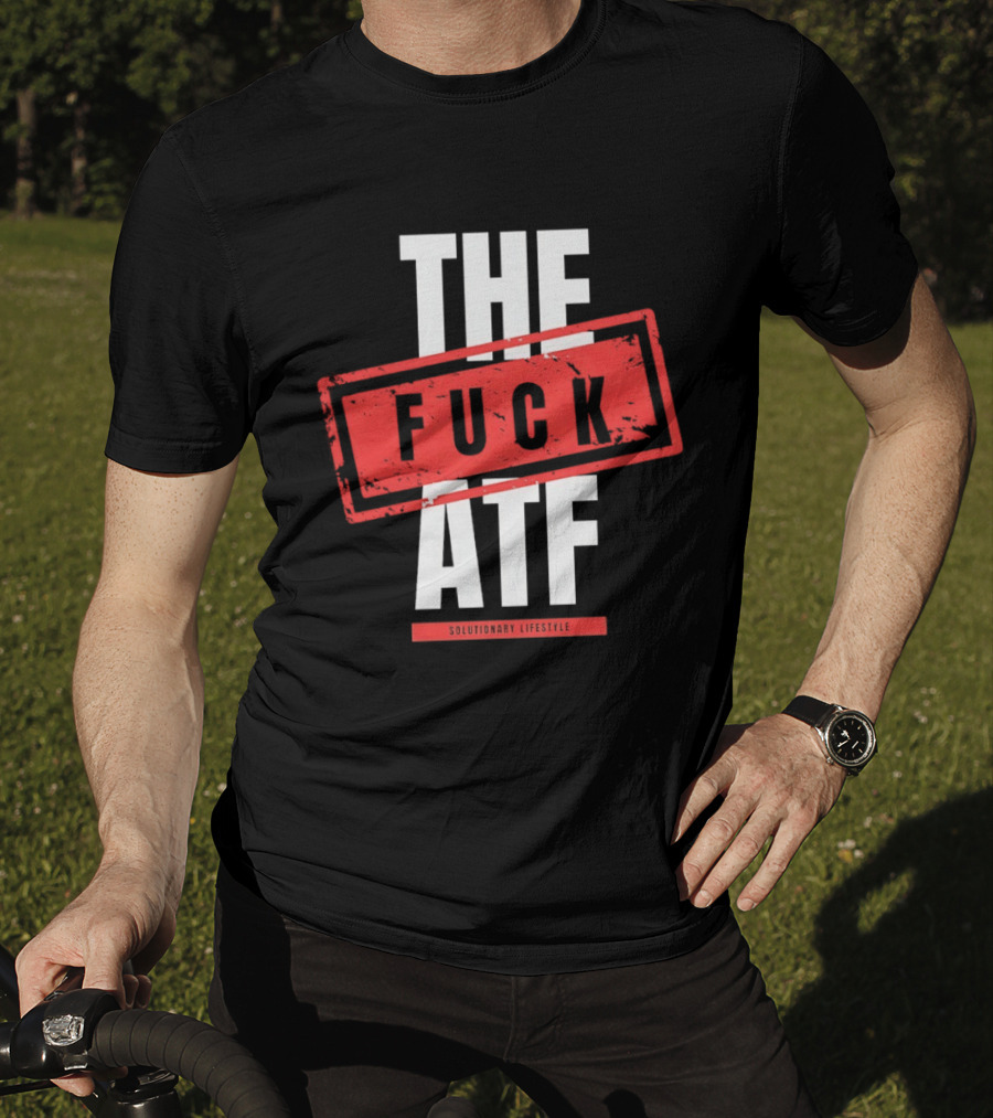 The Fuck Atf T-Shirt