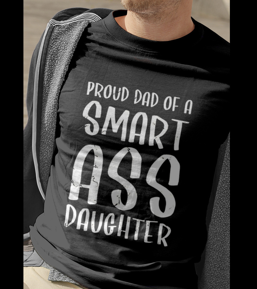 Proud Dad Of A Smart Ass Daughter Bold White Text Fatherhood T-Shirt