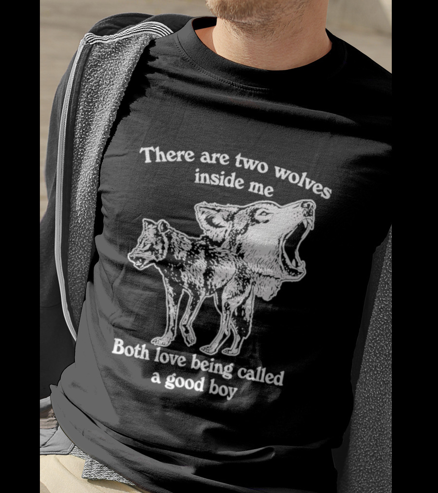 There Are Two Wolves Inside Me Both Love Being Called A Good Boy T-Shirt