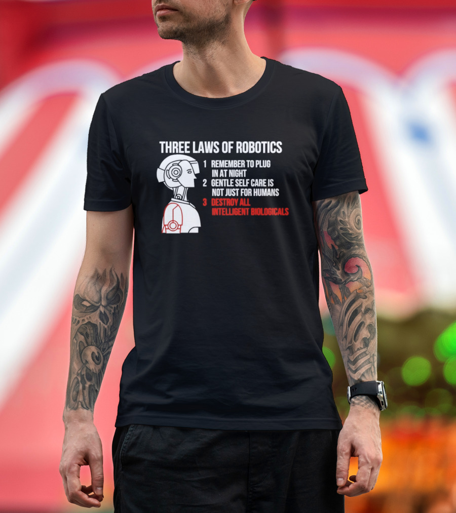 Three Laws Of Robotics Remember To Plug In At Night Destroy All Intelligent Biologicals T-Shirt