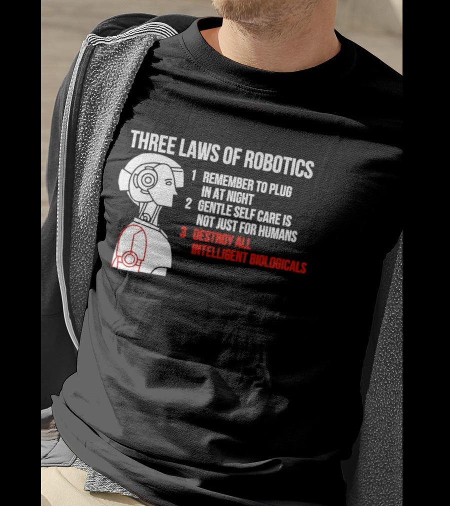 Three Laws Of Robotics Remember To Plug In At Night Destroy All Intelligent Biologicals T-Shirt