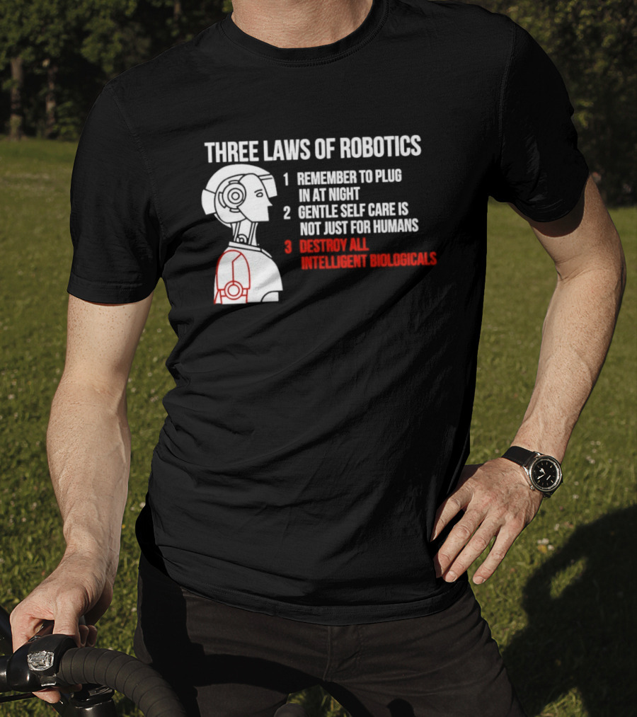 Three Laws Of Robotics Remember To Plug In At Night Destroy All Intelligent Biologicals T-Shirt