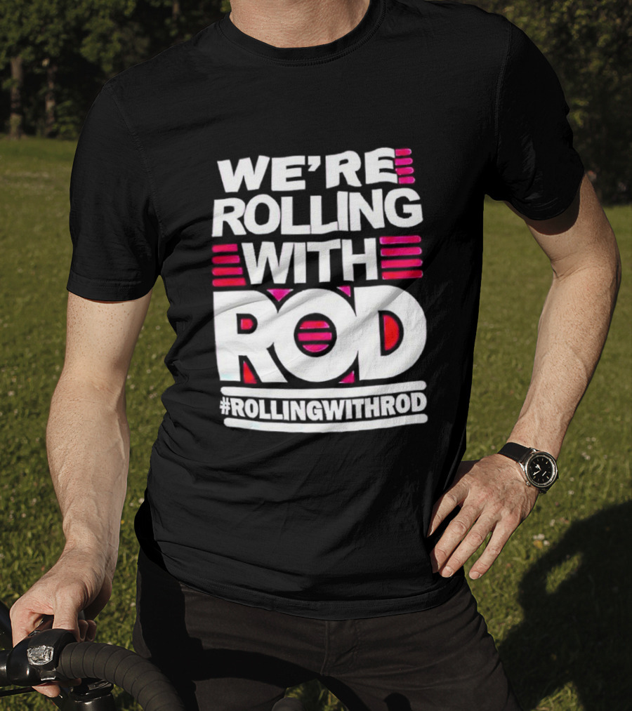 We're Rolling With Rod Rollingwithrod T-Shirt