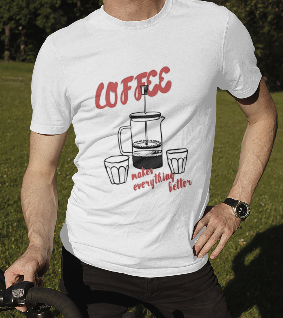 Coffee Makes Everything Better French Press T-Shirt