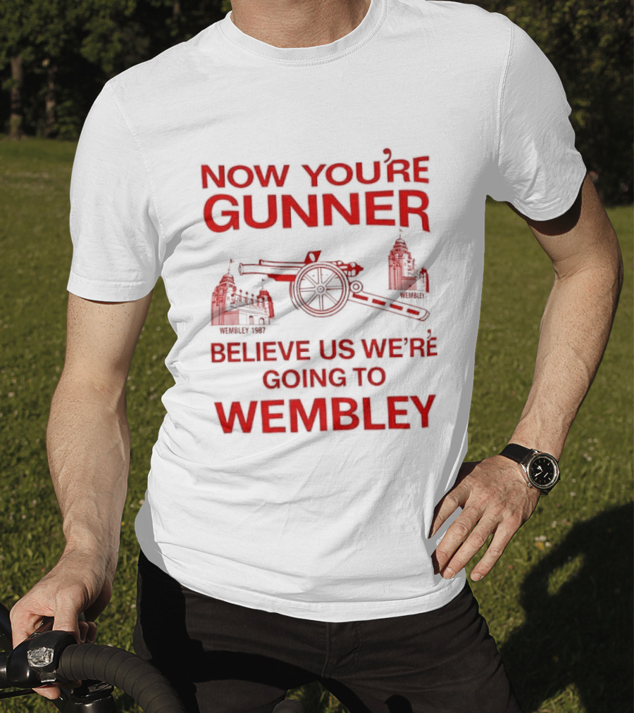 Now You're Gunner Believe Us We're Going To Wembley Cannon Football Stadium T-Shirt