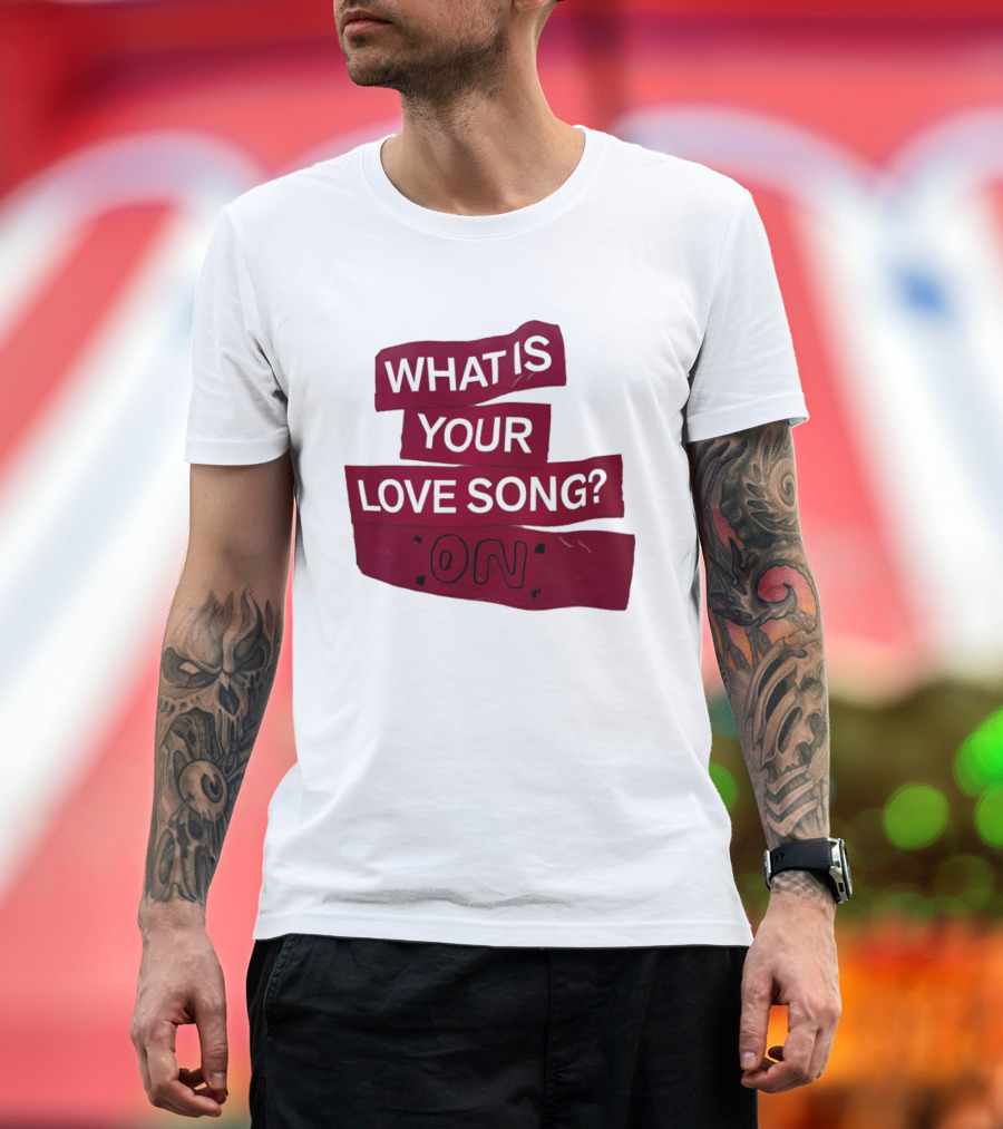 What Is Your Love Song On? T-Shirt
