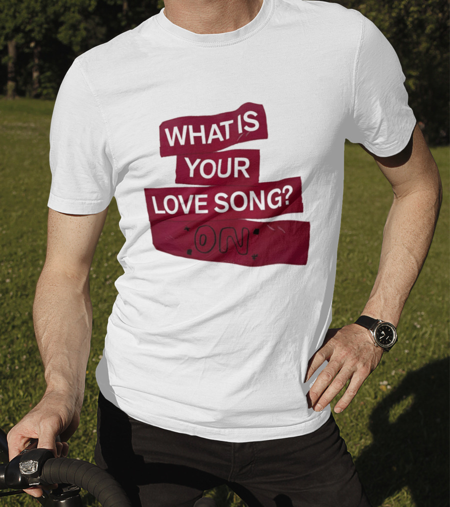What Is Your Love Song On? T-Shirt