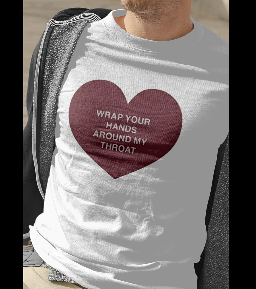 Wrap Your Hands Around My Throat Heart T-Shirt