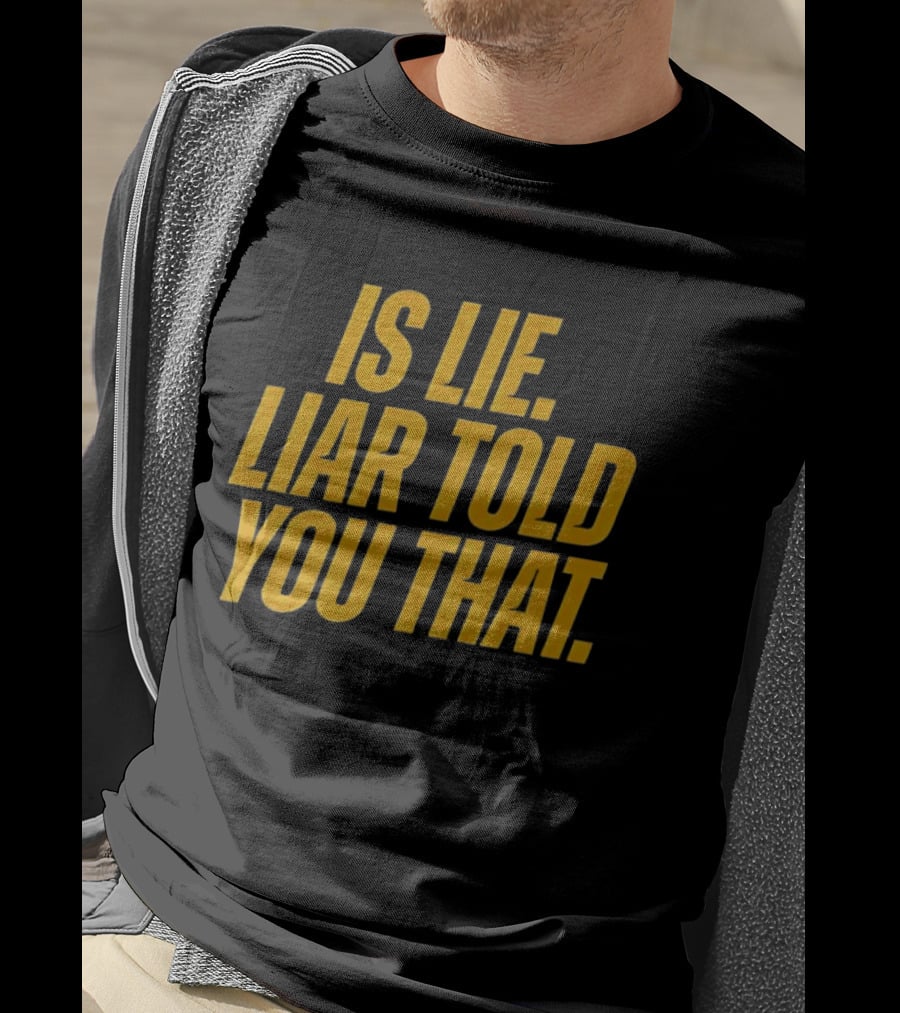 Is Lie Liar Told You That T-Shirt