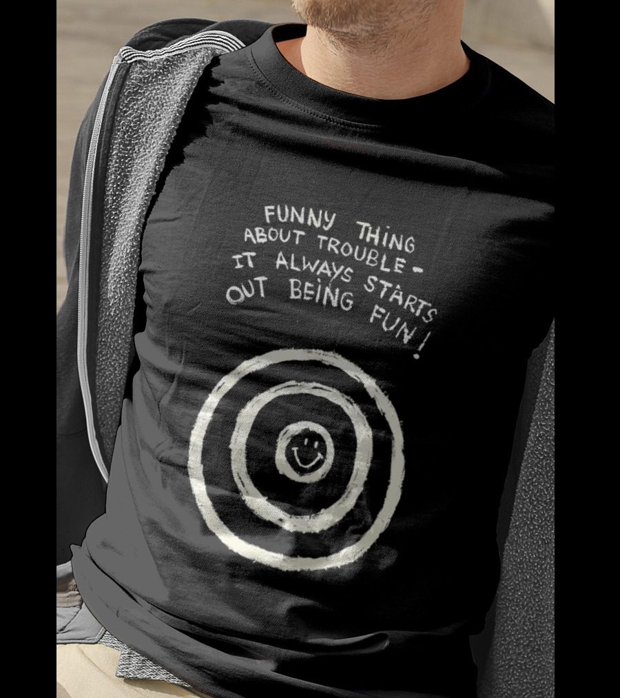 Funny Thing About Trouble It Always Starts Out Being Fun Smiley Target T-Shirt