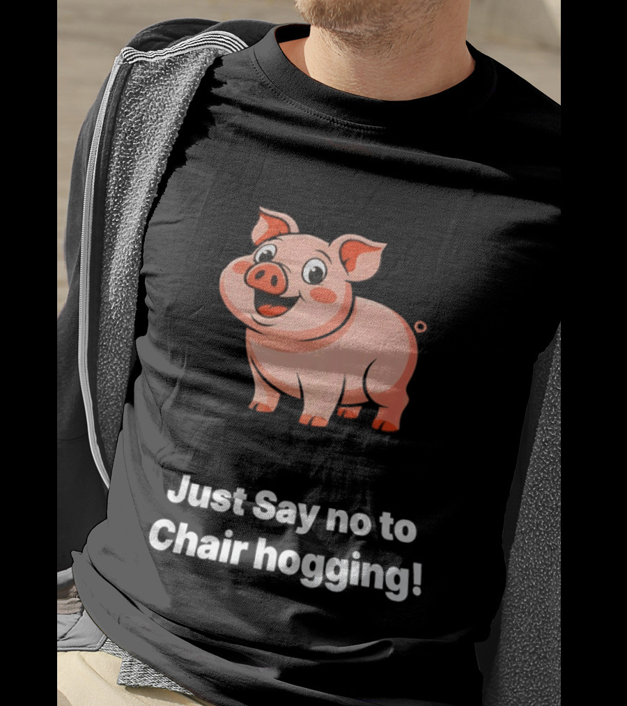 Pig Just Say No To Chair Hogging Fun Message T-Shirt