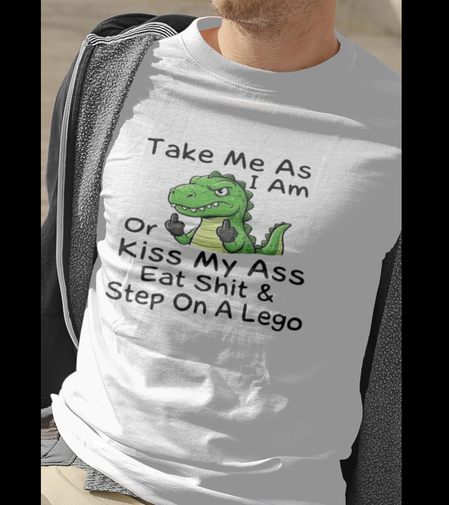 Take Me As I Am Alligator Crocodile Kiss My Ass Eat Shit And Step On A Lego T-Shirt