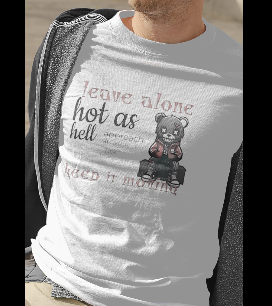 Leave Alone Hot As Hell Bear Keep It Moving Approach At Your Own Risk T-Shirt