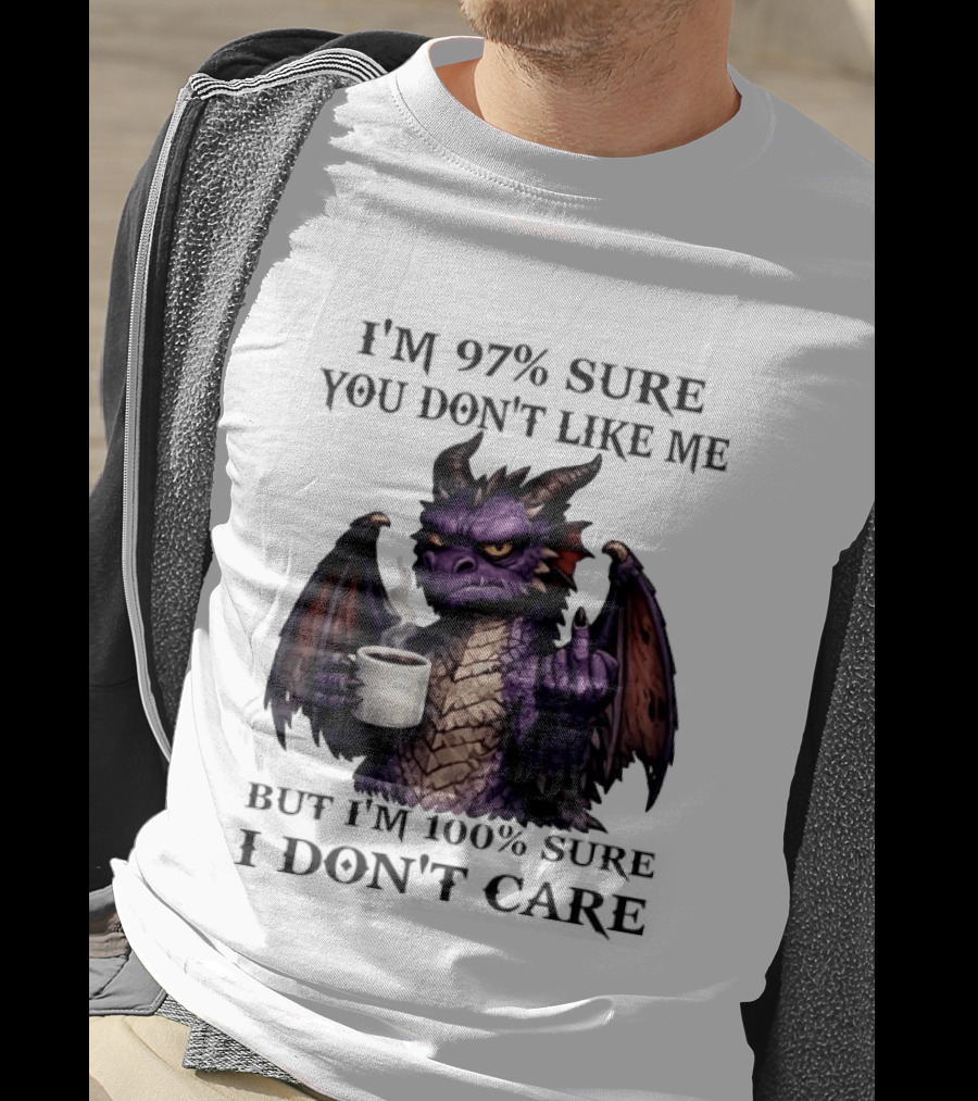 Dragon Coffee Holder 97% Sure You Don't Like Me 100% Sure Middle Finger T-Shirt