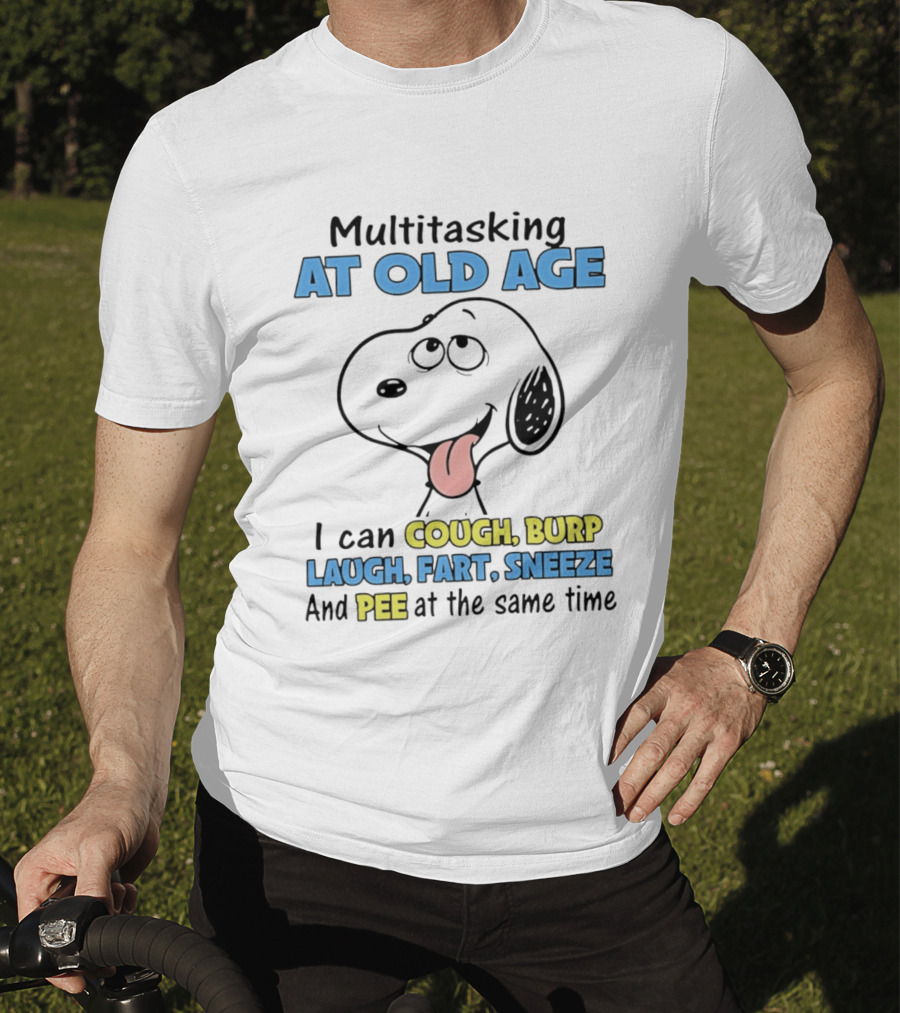 Snoopy Multitasking At Old Age Can Cough Burp Laugh Fart Sneeze Pee At The Same Time T-Shirt