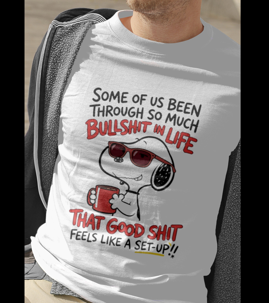 Some Of Us Been Through So Much Bullshit In Life Snoopy Feels Like A Set Up T-Shirt