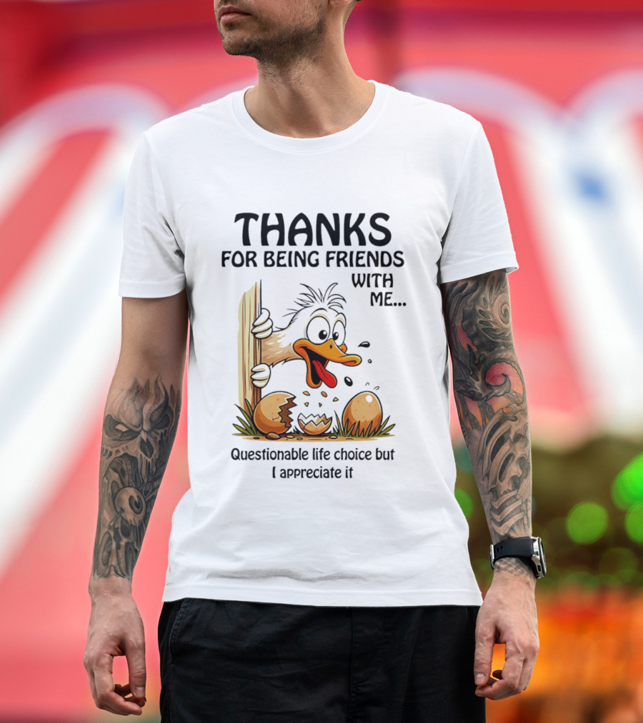 Thanks For Being Friends With Me Questionable Life Choice But I Appreciate It Duck T-Shirt
