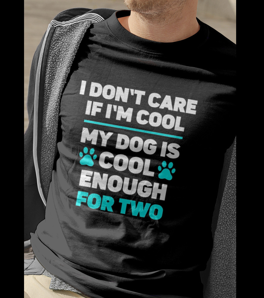 I Don't Care If I'm Cool My Dog Is Cool Enough For Two Paw T-Shirt