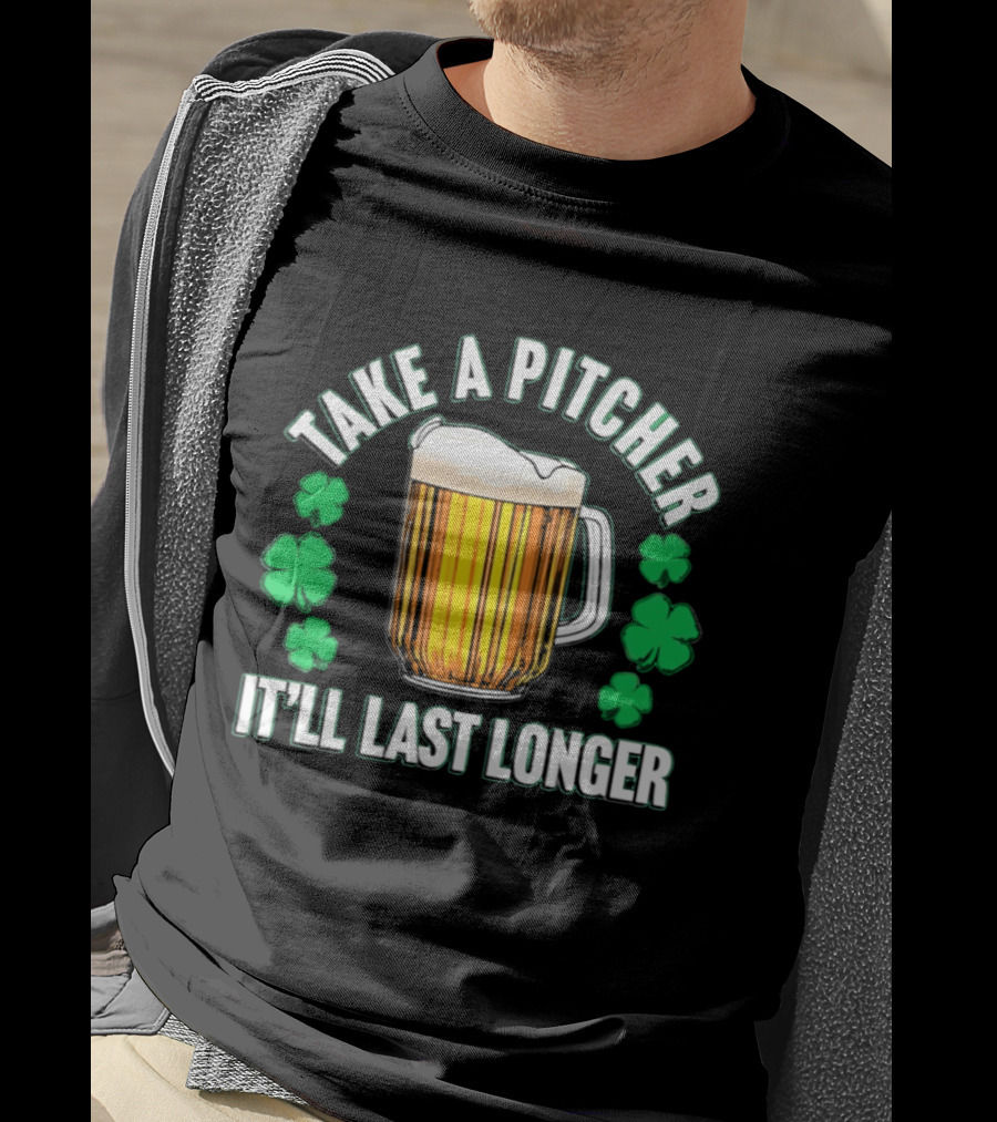 Take A Pitcher It'll Last Longer Beer Shamrock St Patrick's Day T-Shirt