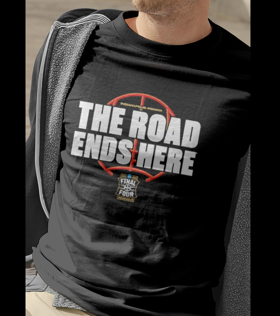 2026 NCAA Men's Basketball March Madness The Road Ends Here Final Four T-Shirt