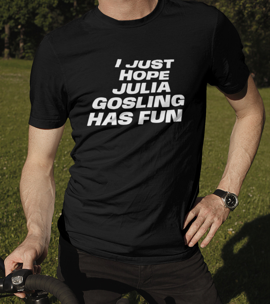 I Just Hope Julia Gosling Has Fun T-Shirt