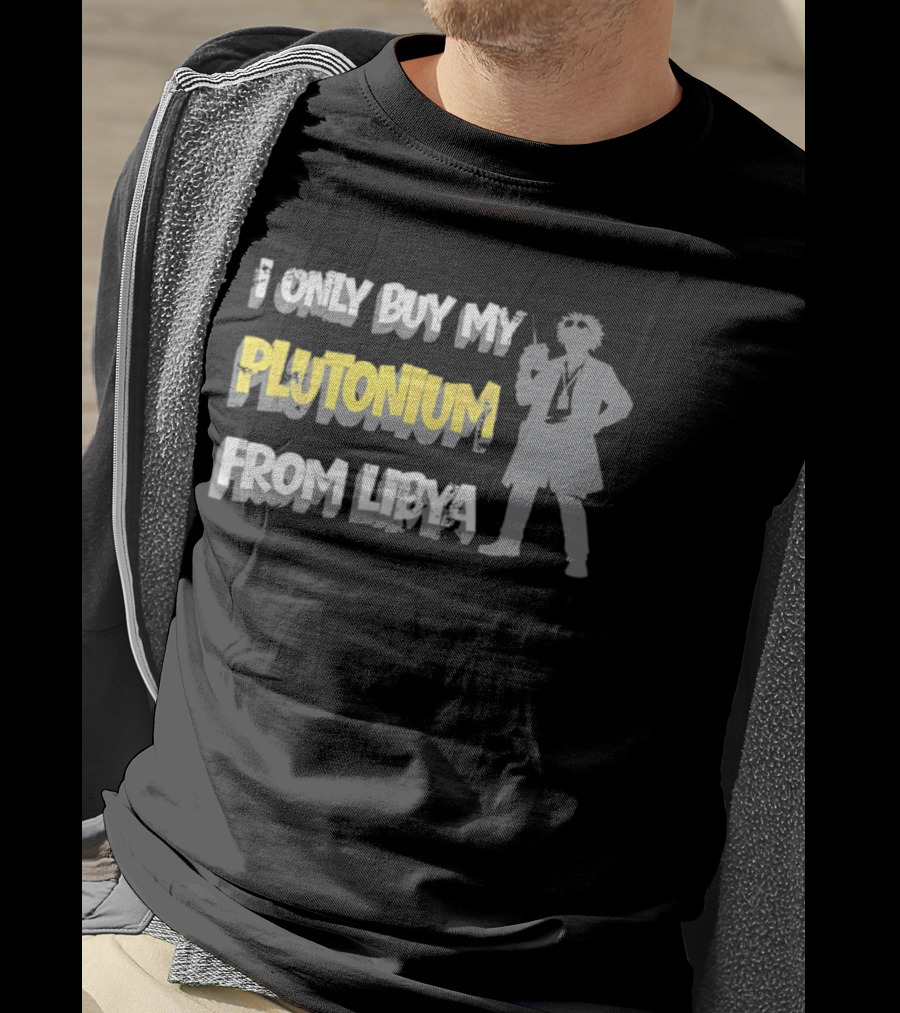 I Only Buy My Plutonium From Libya Back To The Future Movie Reference T-Shirt