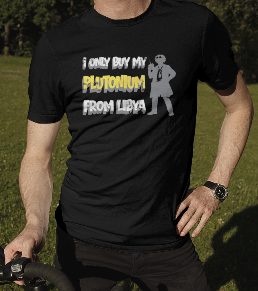 I Only Buy My Plutonium From Libya Back To The Future Movie Reference T-Shirt