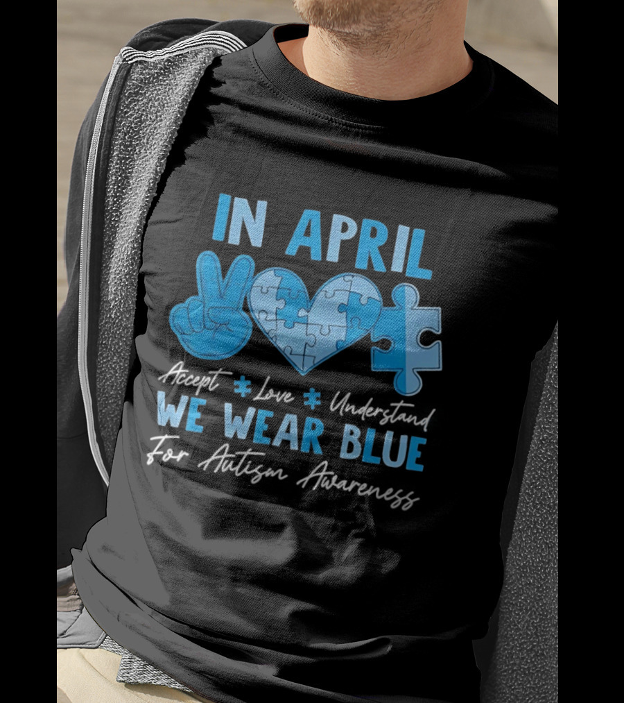 April Autism Awareness Accept Love Understand We Wear Blue T-Shirt