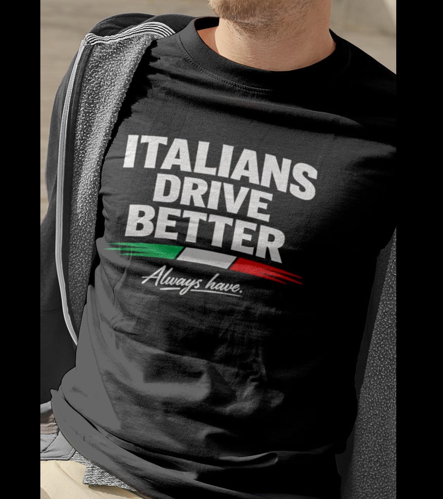 Italians Drive Better Always Have Italian Flag T-Shirt
