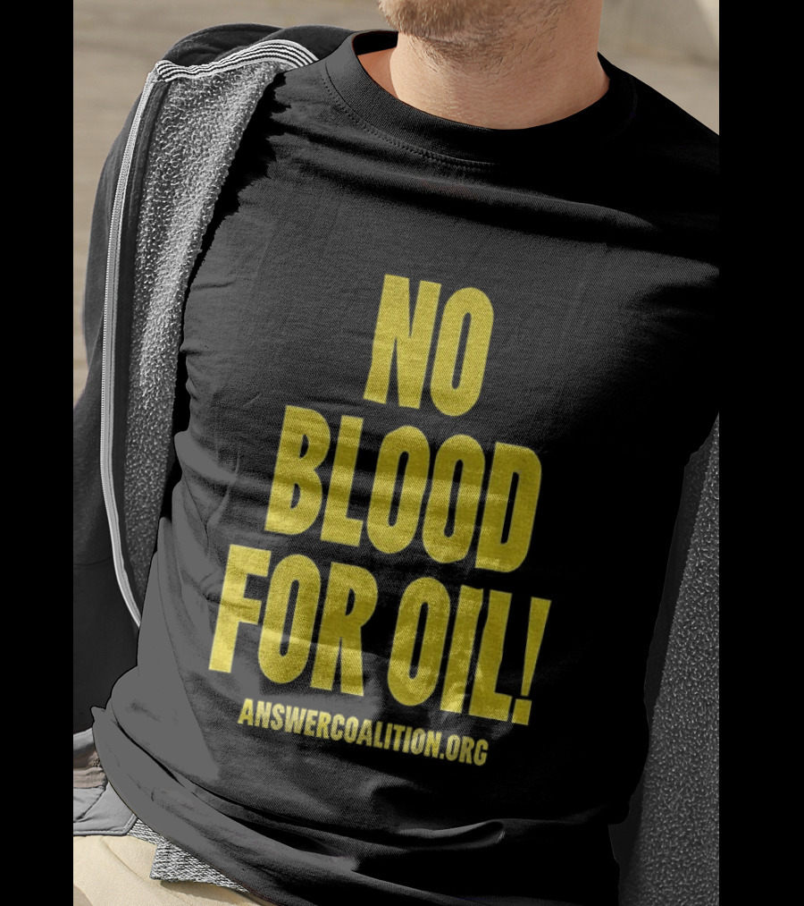 No Blood For Oil Anti War Message Answer Coalition Org Protest T-Shirt