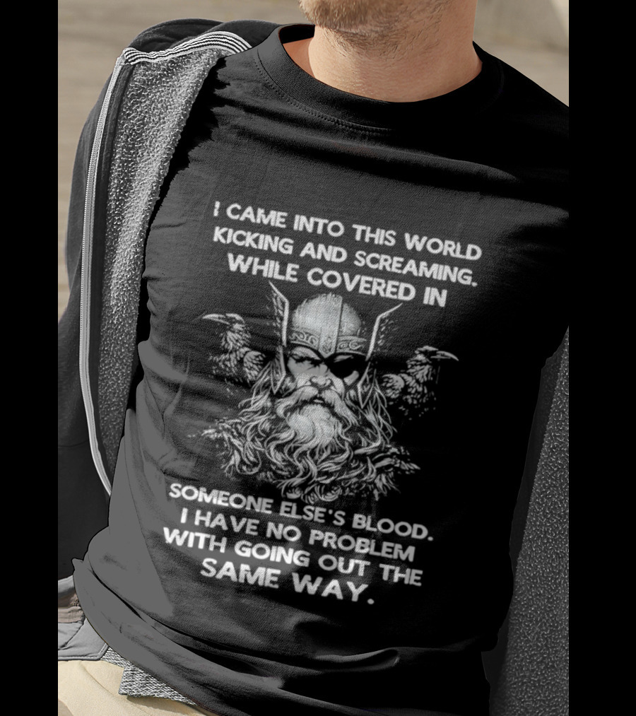 Odin Ravens I Came Into This World Kicking Screaming Covered Blood No Problem Going Same Way T-Shirt