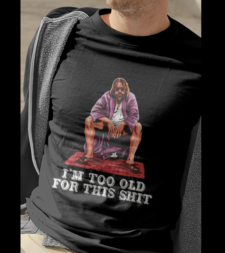 The Big Lebowski I'm Too Old For This Shit Classic Dude Sitting Pose T-Shirt