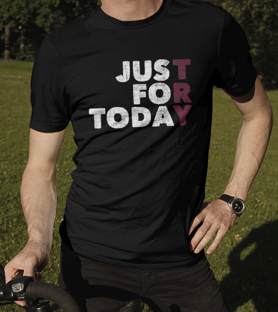 Try Just For Today T-Shirt