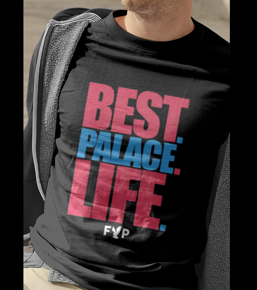 Best Palace Life FYP Crystal Palace Football Club T-Shirt