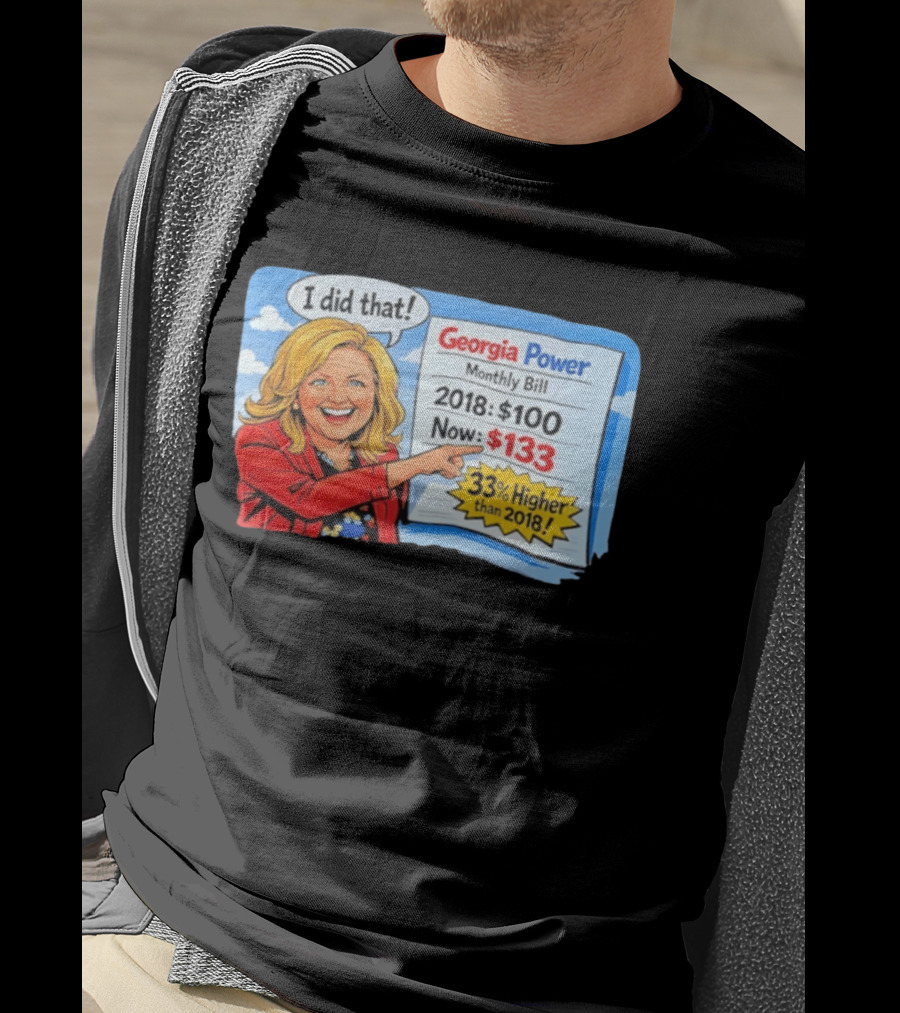 Georgia Power Monthly Bill Increase I Did That 33% Higher Than 2018 T-Shirt