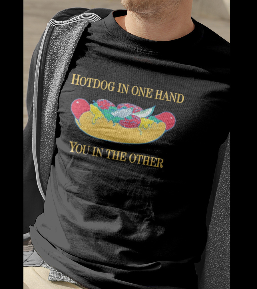 Hotdog In One Hand You In The Other Humorous Food Lover T-Shirt