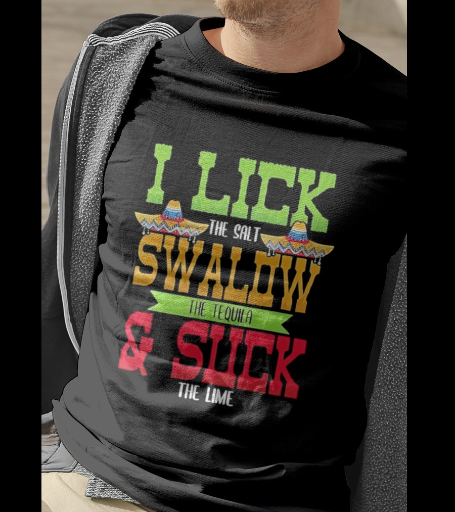 I Lick The Salt Swallow The Tequila & Suck The Lime Cinco De Mayo Sombrero T-Shirt