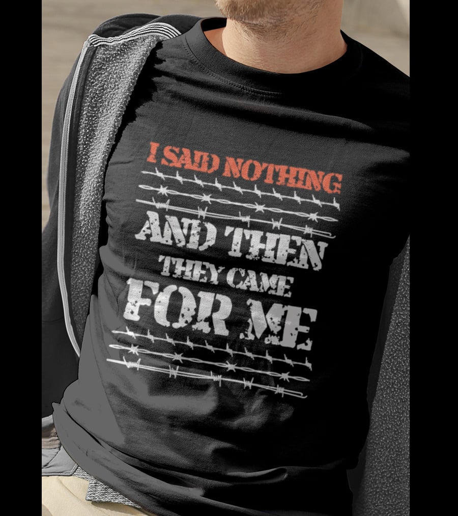 I Said Nothing And Then They Came For Me Barbed Wire Symbolic Message T-Shirt